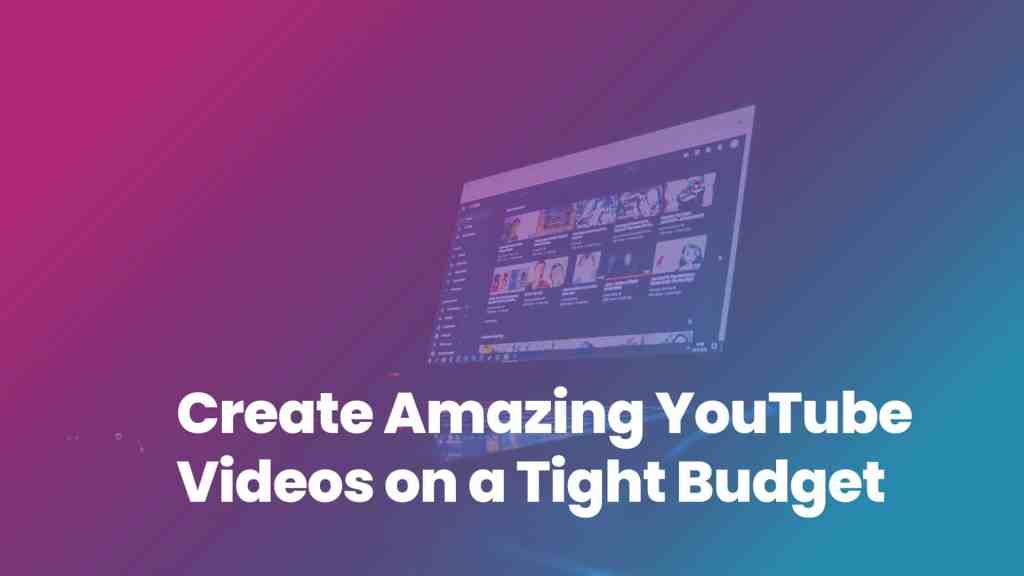 Tips and Tricks for Creating Professional-Quality YouTube Videos on a Budget